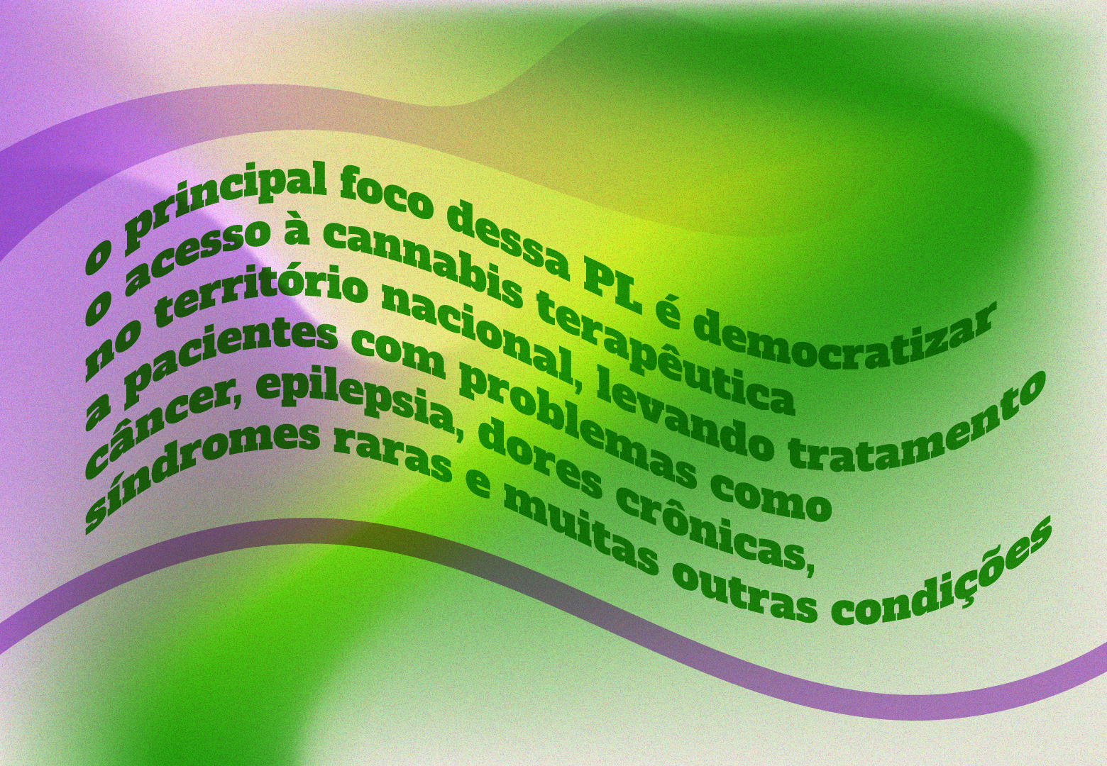 o principal foco dessa PL é democratizar o acesso à cannabis terapêutica no território nacional, levando tratamentoa pacientes com problemas comocâncer, epilepsia, dores crônicas, síndromes raras e muitas outras condições